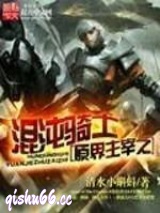 《原界主宰之混沌骑士》全本TXT下载-作者：清水小蝌蚪