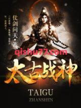 《太古战神》全本TXT下载-作者：仗剑问天