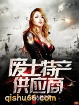 《废土特产供应商》全本TXT下载-作者：长腿大叔