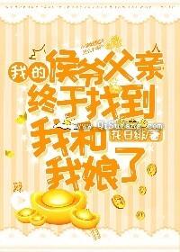 我的侯爷父亲终于找到我和我娘了图片