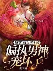 快穿：疯批宿主被偏执男神宠坏了图片