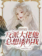 快穿：反派大佬他总想诱拐我图片