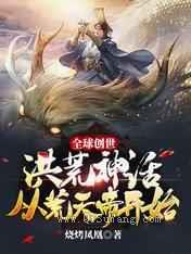 全球创世：洪荒神话从荒天帝开始图片