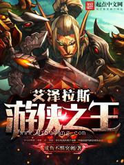 《艾泽拉斯游侠之王》全本TXT下载-作者：咸鱼不惧突刺