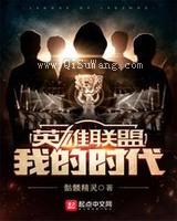 《英雄联盟：我的时代》全本TXT下载-作者：骷髅精灵