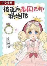 《被迫和帝国元帅联姻后》全本TXT下载-作者：乔其紗