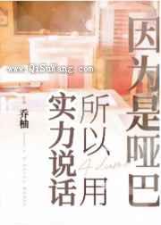 《因为是哑巴所以用实力说话》全本TXT下载-作者：乔柚