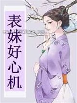 《表妹好心机》全本TXT下载-作者：孤猪一炙