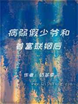 病弱假少爷和首富联姻后图片