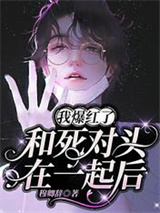 和死对头在一起后，我爆红了图片