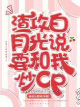 渣攻白月光说要和我炒cp图片