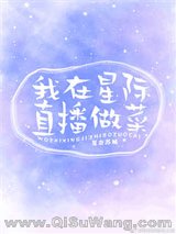 《我在星际直播做菜》全本TXT下载-作者：夏柰苏城