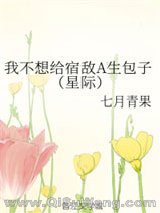 《我不想给宿敌A生包子(星际)》全本TXT下载-作者：七月青果
