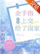 《金手指把我上交给了国家》全本TXT下载-作者：飞奔的橘子