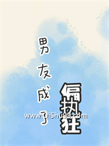 《男友成了偏执狂》全本TXT下载-作者：绿皮呱呱