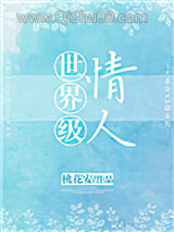 《世界级情人（作者：桃花安）》全本TXT下载-作者：桃花安