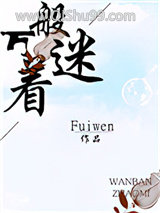 《万般着迷》全本TXT下载-作者：Fuiwen