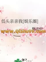 《低头亲亲我[娱乐圈]》全本TXT下载-作者：樊清伊
