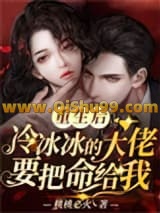 《重生后，冷冰冰的大佬要把命给我》全本TXT下载-作者：桃桃必火