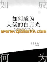 《如何成为大佬的白月光》全本TXT下载-作者：月暮未央