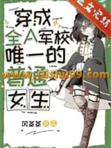 《穿成全A军校唯一的普通女生》全本TXT下载-作者：风茶茶