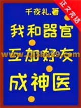 《我和器官互加好友后成神医》全本TXT下载-作者：千夜礼