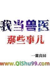 《我当兽医那些事儿》全本TXT下载-作者：一亩良田