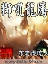 《狮吼龙腾》全本TXT下载-作者：布老虎吃人