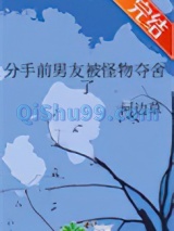 《分手前男友被怪物夺舍了》全本TXT下载-作者：河边草