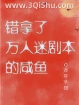 《错拿了万人迷剧本的咸鱼》全本TXT下载-作者：香草芋圆