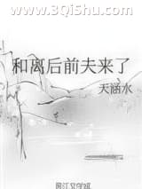 《和离后前夫来了》全本TXT下载-作者：天涵水